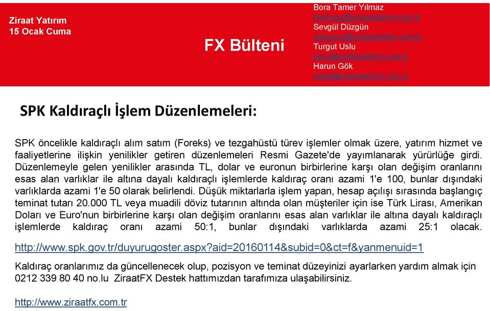 Düzenlemeyle gelen yenilikler arasında TL, dolar ve euronun birbirlerine karşı olan değişim oranlarını esas alan varlıklar ile altına dayalı kaldıraçlı işlemlerde kaldıraç oranı azami 1'e 100, bunlar