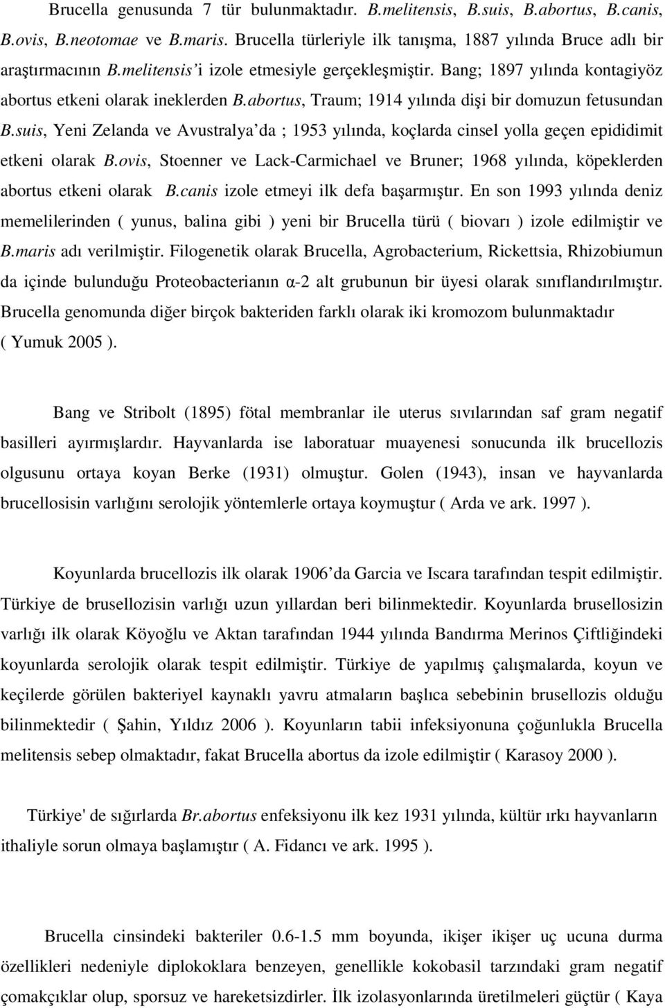 suis, Yeni Zelanda ve Avustralya da ; 1953 yılında, koçlarda cinsel yolla geçen epididimit etkeni olarak B.