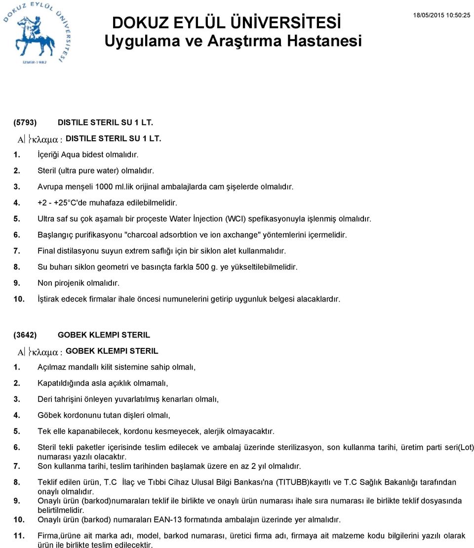 Final distilasyonu suyun extrem saflığı için bir siklon alet kullanmalıdır. Su buharı siklon geometri ve basınçta farkla g. ye yükseltilebilmelidir.