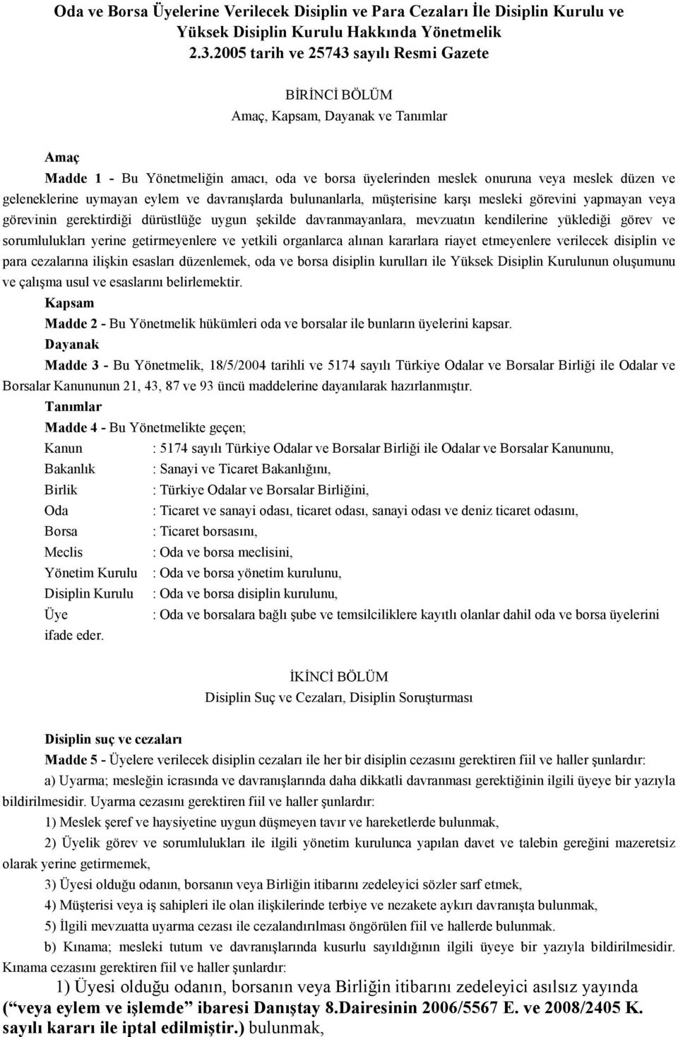 geleneklerine uymayan eylem ve davranışlarda bulunanlarla, müşterisine karşı mesleki görevini yapmayan veya görevinin gerektirdiği dürüstlüğe uygun şekilde davranmayanlara, mevzuatın kendilerine