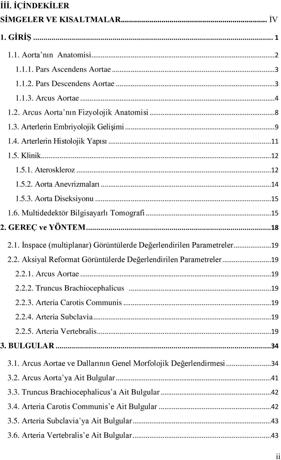 Multidedektör Bilgisayarlı Tomografi... 15 2. GEREÇ ve YÖNTEM...18 2.1. Ġnspace (multiplanar) Görüntülerde Değerlendirilen Parametreler... 19 2.2. Aksiyal Reformat Görüntülerde Değerlendirilen Parametreler.