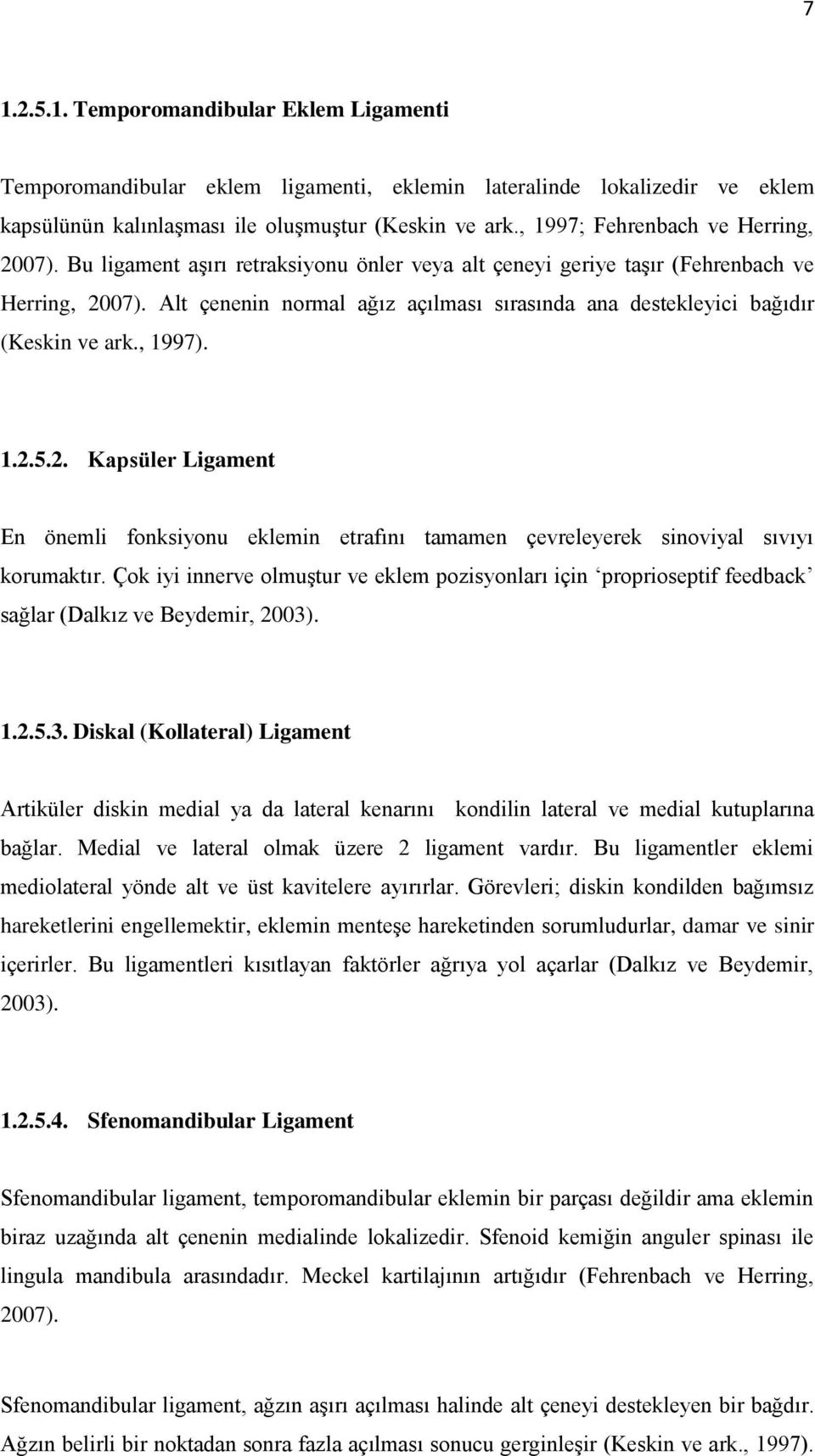 Alt çenenin normal ağız açılması sırasında ana destekleyici bağıdır (Keskin ve ark., 1997). 1.2.