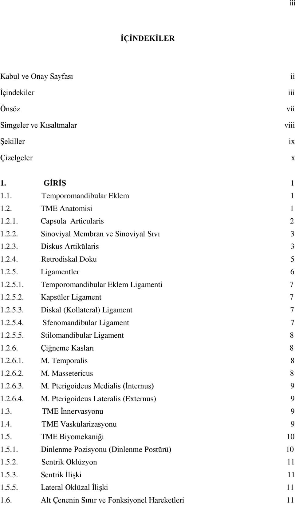 2.5.4. Sfenomandibular Ligament 7 1.2.5.5. Stilomandibular Ligament 8 1.2.6. Çiğneme Kasları 8 1.2.6.1. M. Temporalis 8 1.2.6.2. M. Massetericus 8 1.2.6.3. M. Pterigoideus Medialis (İnternus) 9 1.2.6.4. M. Pterigoideus Lateralis (Externus) 9 1.