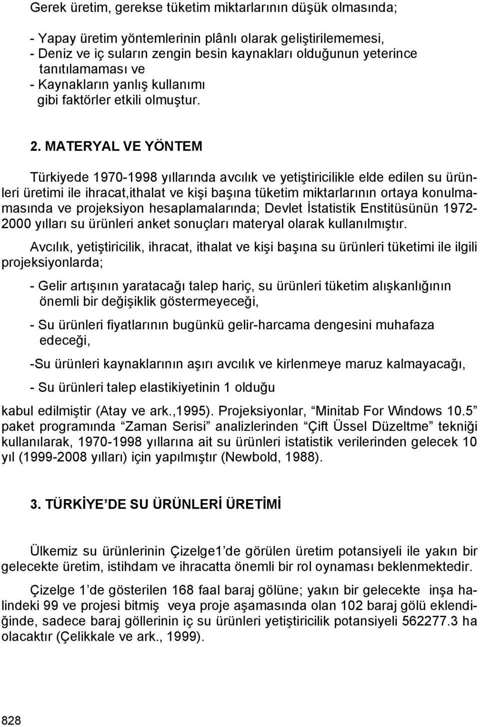 MATERYAL VE YÖNTEM Türkiyede 1970-1998 yıllarında avcılık ve yetiştiricilikle elde edilen su ürünleri üretimi ile ihracat,ithalat ve kişi başına tüketim miktarlarının ortaya konulmamasında ve