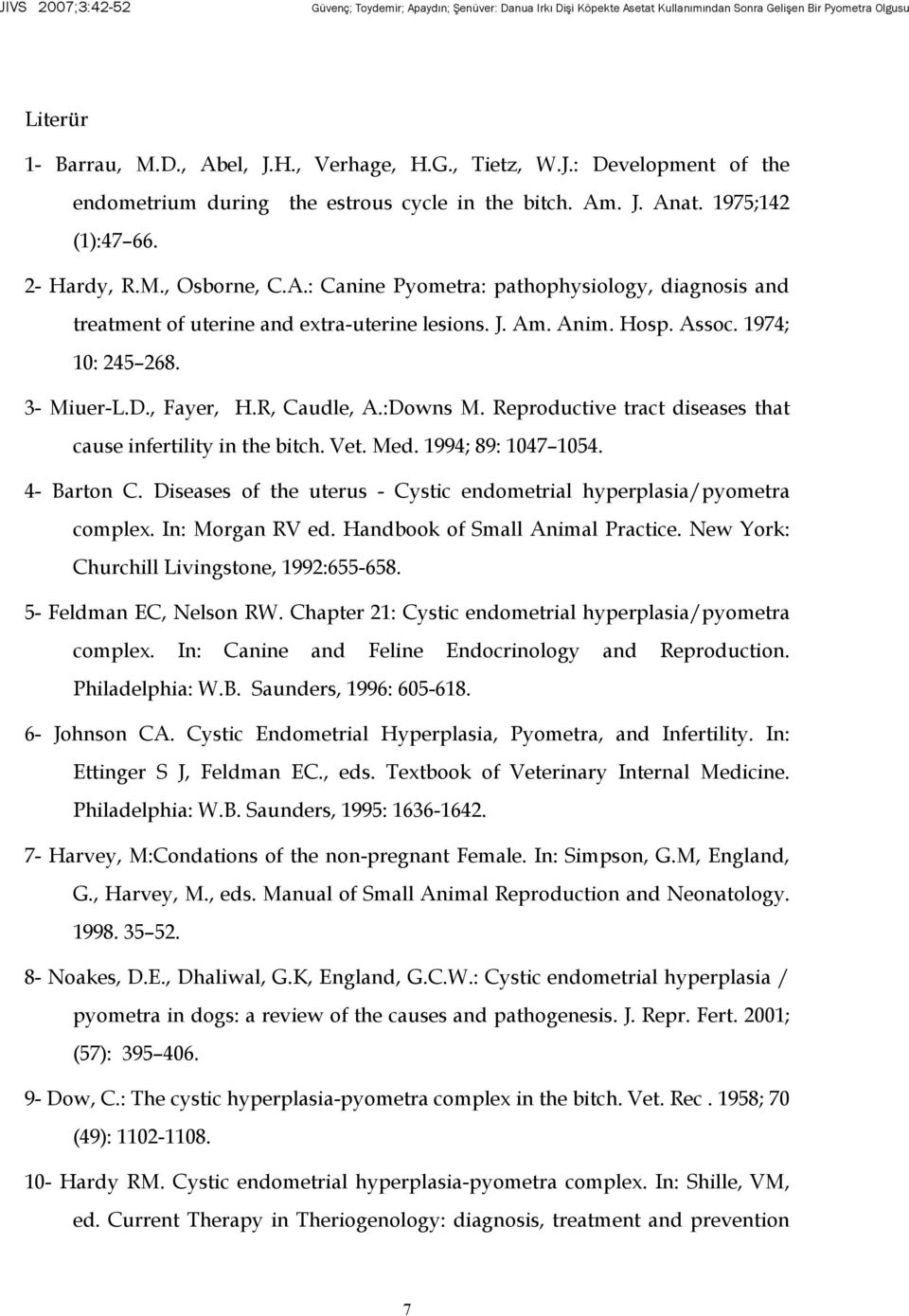 Diseases of the uterus - Cystic endometrial hyperplasia/pyometra complex. In: Morgan RV ed. Handbook of Small Animal Practice. New York: Churchill Livingstone, 1992:655-658. 5- Feldman EC, Nelson RW.
