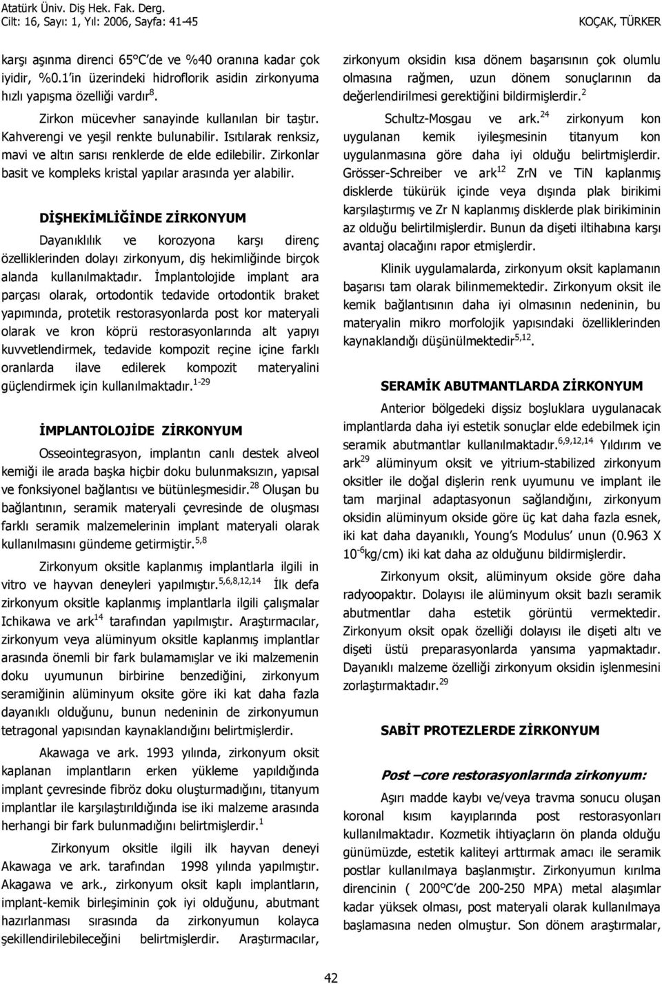 D"HEKML$NDE ZRKONYUM Dayankllk ve korozyona kar direnç özelliklerinden dolay zirkonyum, di hekimli.inde birçok alanda kullanlmaktadr.