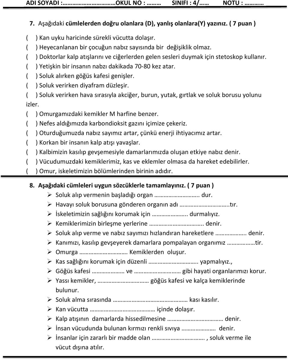 ( ) Soluk verirken diyafram düzleşir. ( ) Soluk verirken hava sırasıyla akciğer, burun, yutak, gırtlak ve soluk borusu yolunu izler. ( ) Omurgamızdaki kemikler M harfine benzer.