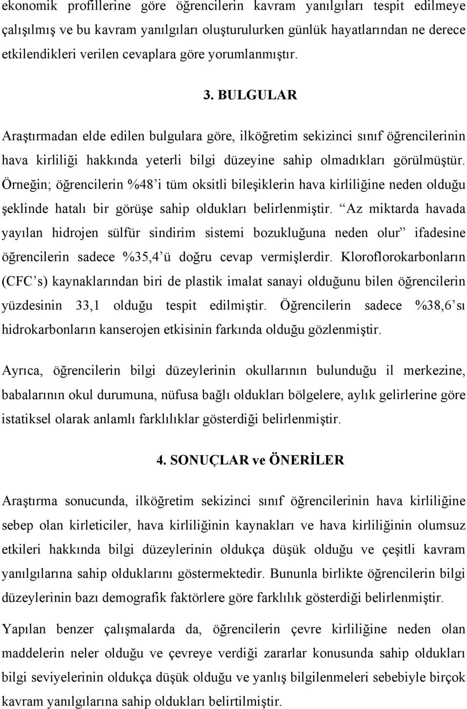 Örneğin; öğrencilerin %48 i tüm oksitli bileşiklerin hava kirliliğine neden olduğu şeklinde hatalı bir görüşe sahip oldukları belirlenmiştir.