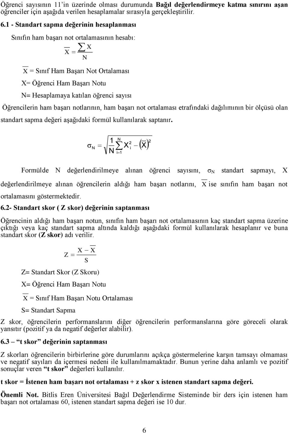 Öğrencilerin ham başarı notlarının, ham başarı not ortalaması etrafındaki dağılımının bir ölçüsü olan standart sapma değeri aşağıdaki formül kullanılarak saptanır.