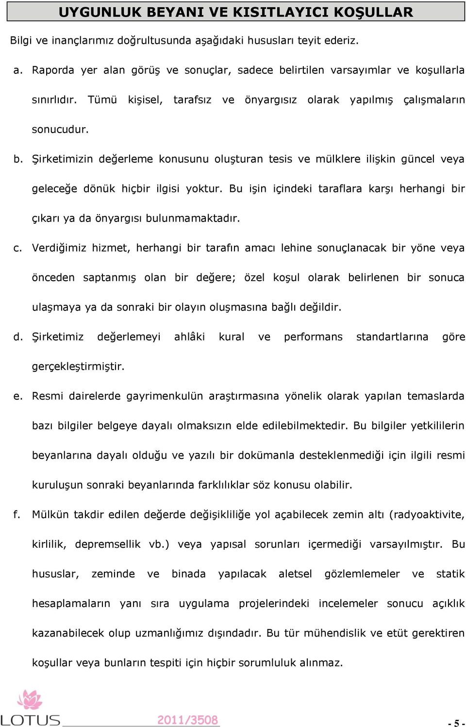 Bu işin içindeki taraflara karşı herhangi bir çıkarı ya da önyargısı bulunmamaktadır. c.