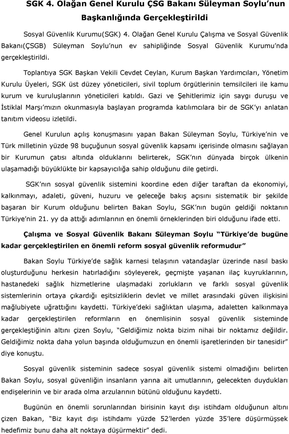 Toplantıya SGK Başkan Vekili Cevdet Ceylan, Kurum Başkan Yardımcıları, Yönetim Kurulu Üyeleri, SGK üst düzey yöneticileri, sivil toplum örgütlerinin temsilcileri ile kamu kurum ve kuruluşlarının