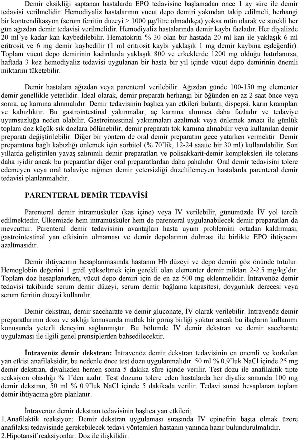 tedavisi verilmelidir. Hemodiyaliz hastalarında demir kaybı fazladır. Her diyalizde 20 ml ye kadar kan kaybedilebilir.