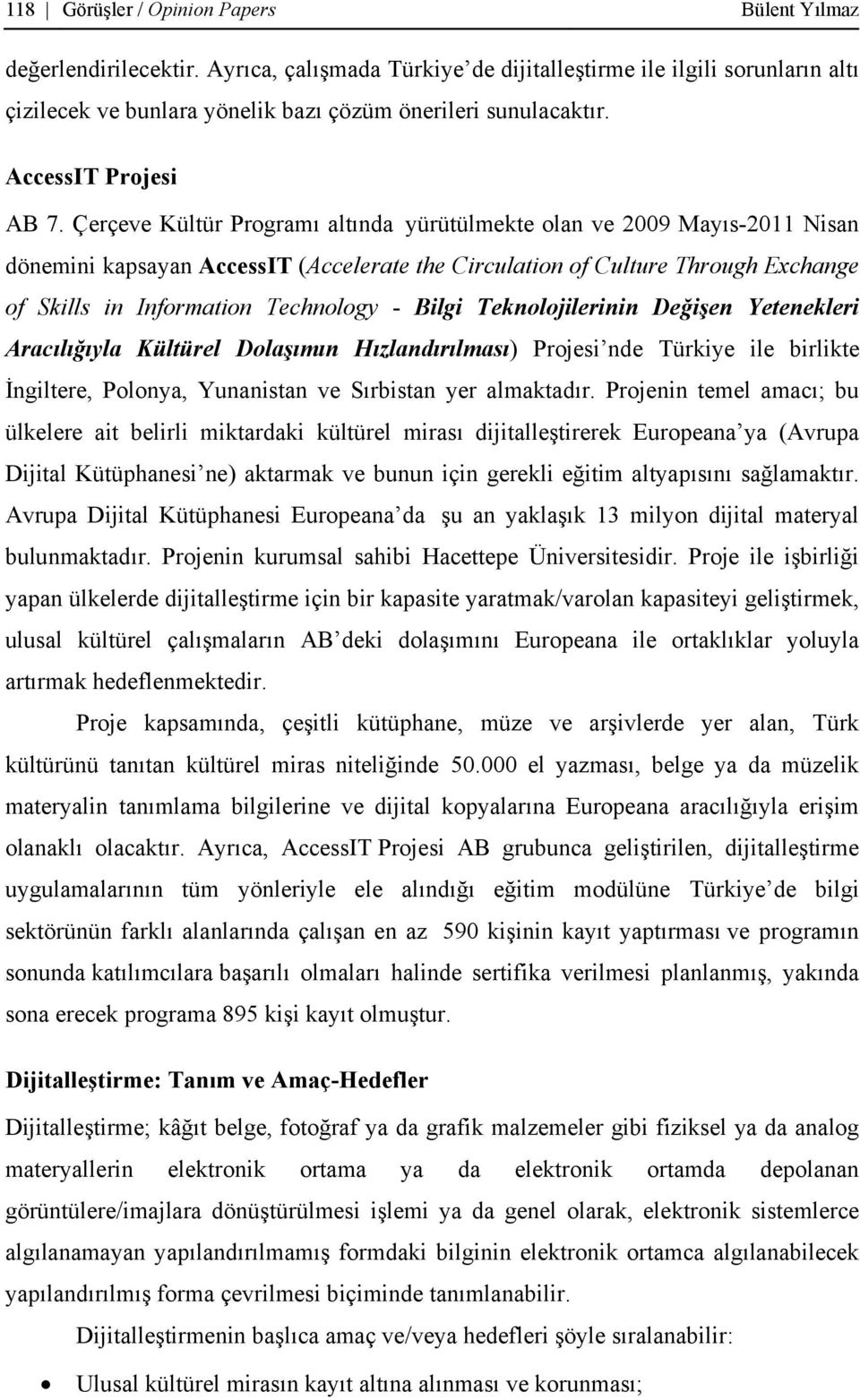 Çerçeve Kültür Programı altında yürütülmekte olan ve 2009 Mayıs-2011 Nisan dönemini kapsayan AccessIT (Accelerate the Circulation of Culture Through Exchange of Skills in Information Technology -