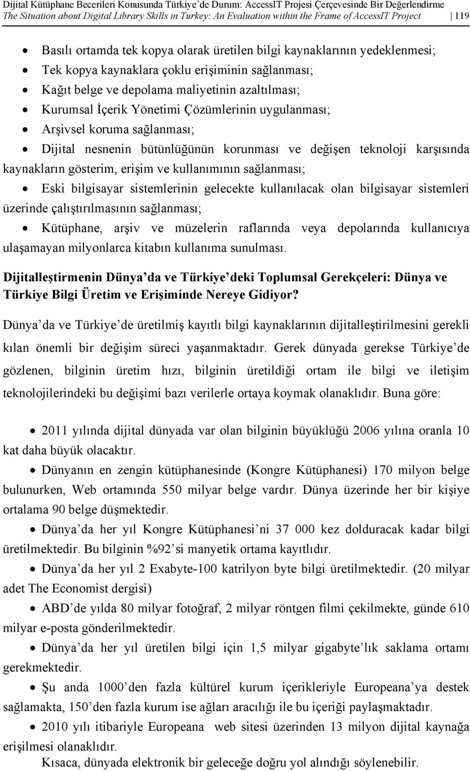 Kurumsal İçerik Yönetimi Çözümlerinin uygulanması; Arşivsel koruma sağlanması; Dijital nesnenin bütünlüğünün korunması ve değişen teknoloji karşısında kaynakların gösterim, erişim ve kullanımının