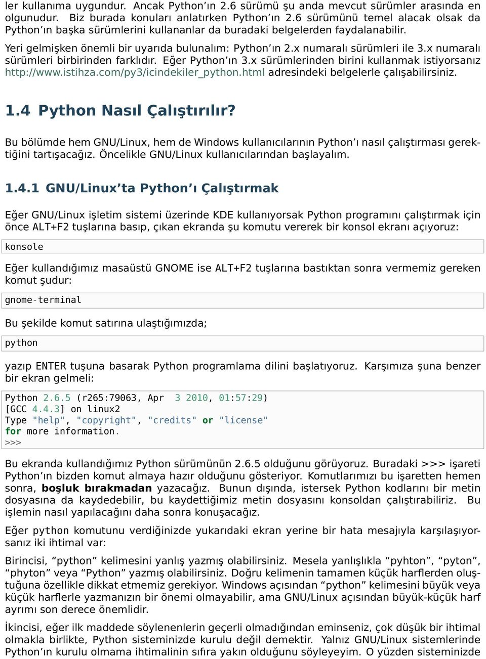 x numaralı sürümleri birbirinden farklıdır. Eğer Python ın 3.x sürümlerinden birini kullanmak istiyorsanız http://www.istihza.com/py3/icindekiler_python.html adresindeki belgelerle çalışabilirsiniz.