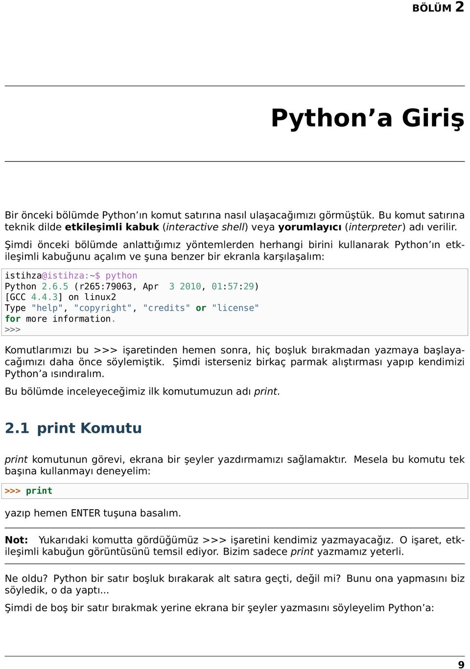 Şimdi önceki bölümde anlattığımız yöntemlerden herhangi birini kullanarak Python ın etkileşimli kabuğunu açalım ve şuna benzer bir ekranla karşılaşalım: istihza@istihza:~$ python Python 2.6.