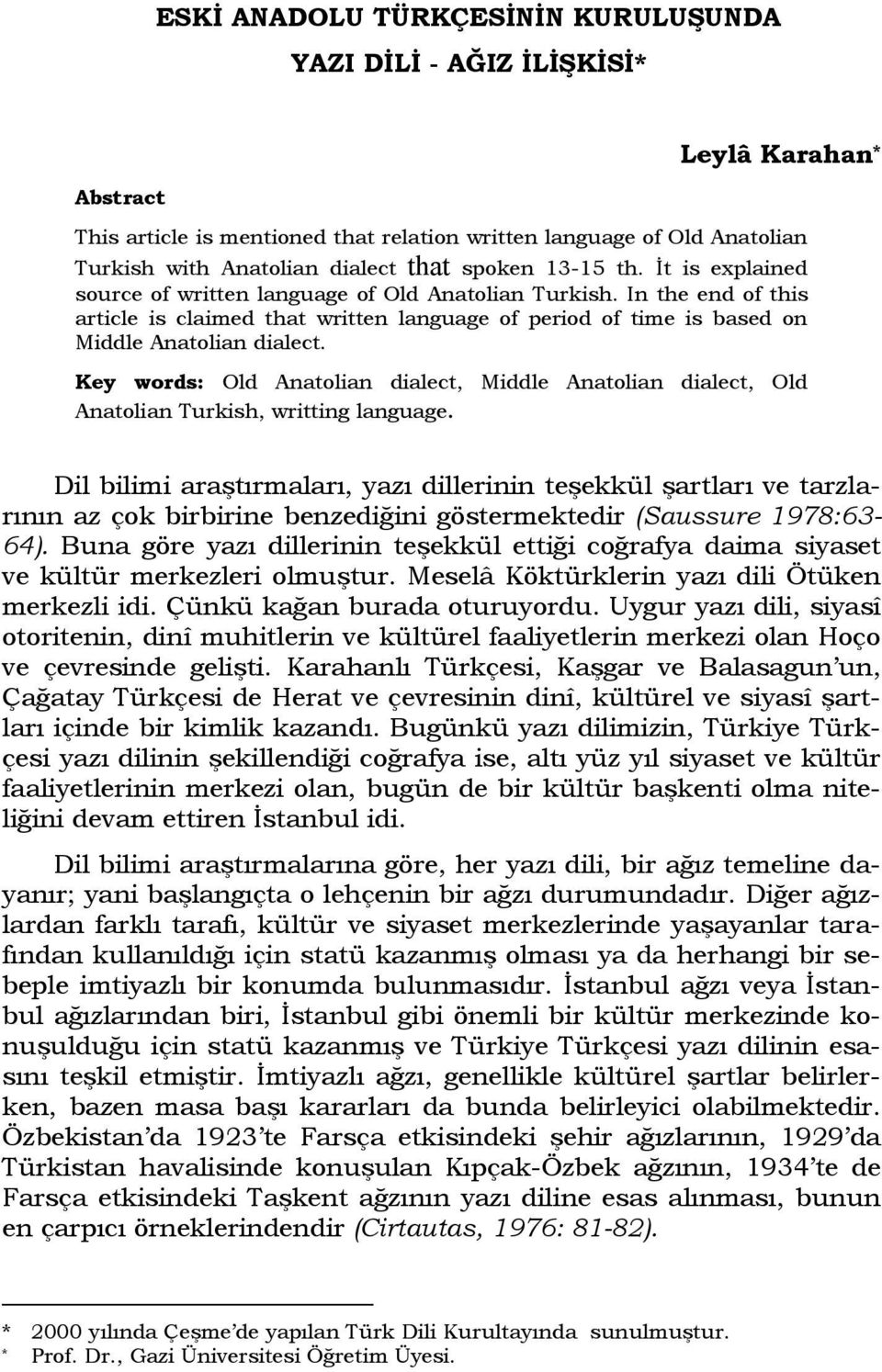 In the end of this article is claimed that written language of period of time is based on Middle Anatolian dialect.