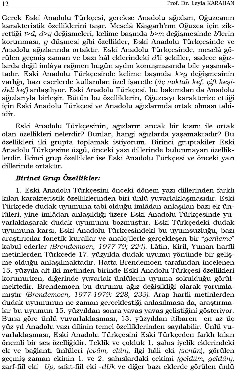 Eski Anadolu Türkçesinde, meselâ görülen geçmiş zaman ve bazı hâl eklerindeki d li şekiller, sadece ağızlarda değil imlâya rağmen bugün aydın konuşmasında bile yaşamaktadır.