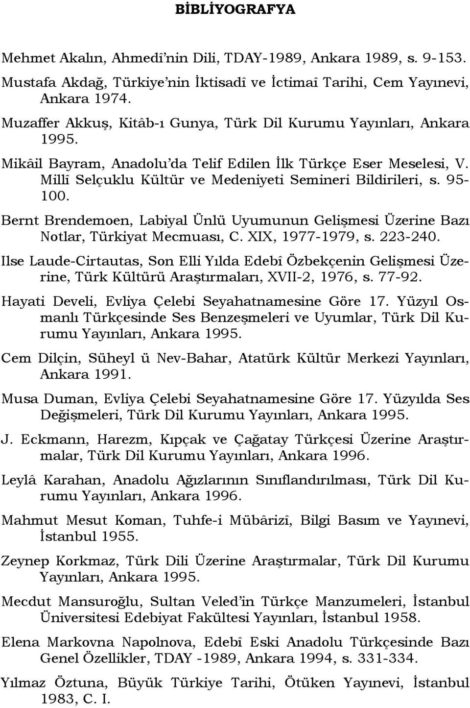 95-100. Bernt Brendemoen, Labiyal Ünlü Uyumunun Gelişmesi Üzerine Bazı Notlar, Türkiyat Mecmuası, C. XIX, 1977-1979, s. 223-240.