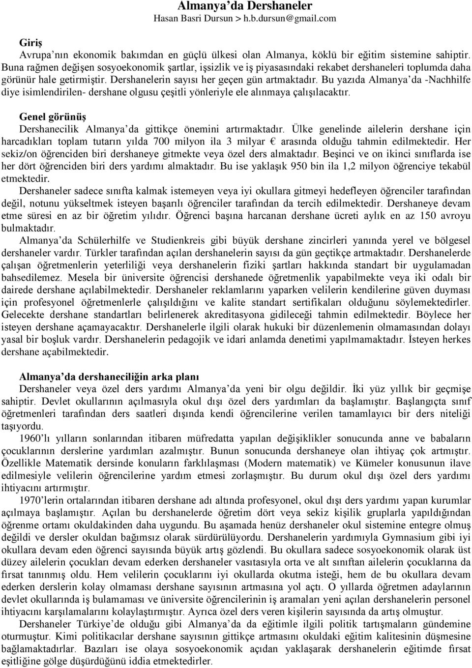 Bu yazıda Almanya da -Nachhilfe diye isimlendirilen- dershane olgusu çeşitli yönleriyle ele alınmaya çalışılacaktır. Genel görünüş Dershanecilik Almanya da gittikçe önemini artırmaktadır.