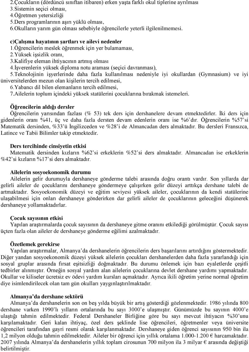 Yüksek işsizlik oranı, 3.Kalifiye eleman ihtiyacının artmış olması 4.İşverenlerin yüksek diploma notu araması (seçici davranması), 5.