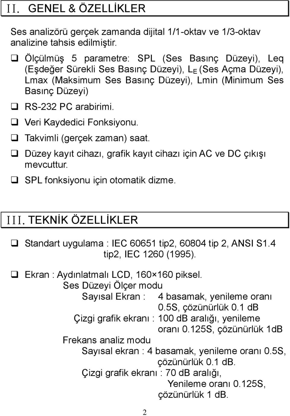 Veri Kaydedici Fonksiyonu. Takvimli (gerçek zaman) saat. Düzey kayıt cihazı, grafik kayıt cihazı için AC ve DC çıkışı mevcuttur. SPL fonksiyonu için otomatik dizme. III.