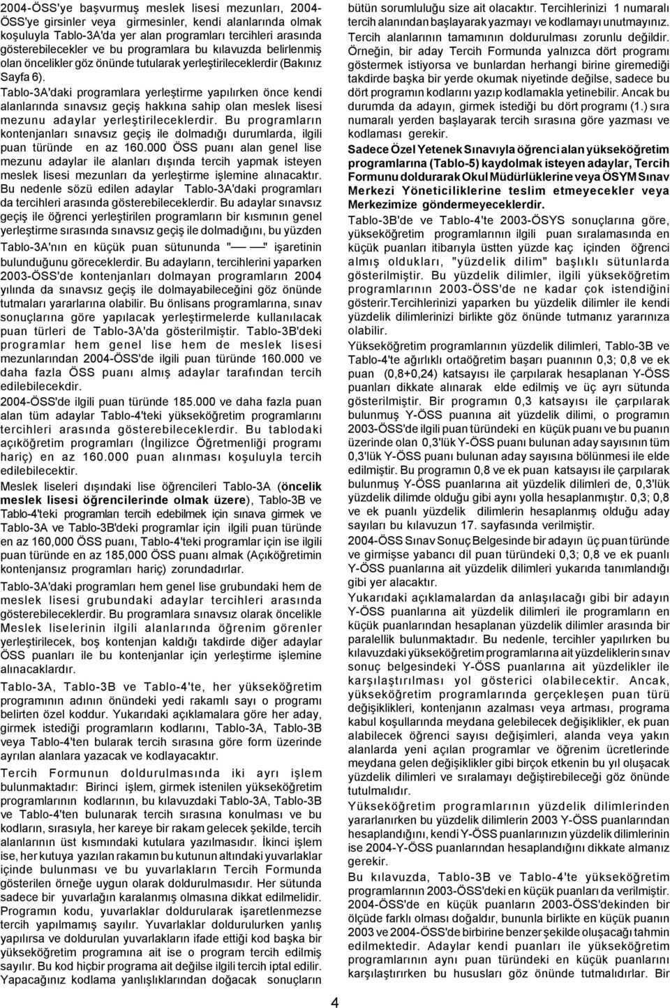 Tablo-3A'daki programlara yerleþtirme yapýlýrken önce kendi alanlarýnda sýnavsýz geçiþ hakkýna sahip olan meslek lisesi mezunu adaylar yerleþtirileceklerdir.