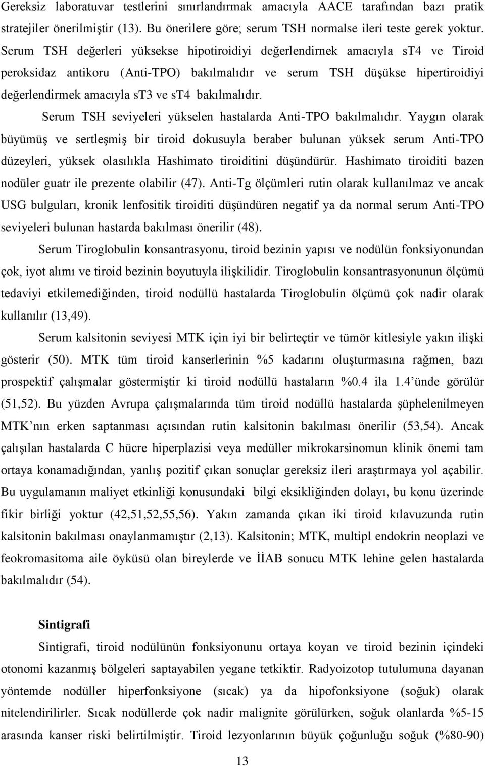 bakılmalıdır. Serum TSH seviyeleri yükselen hastalarda Anti-TPO bakılmalıdır.