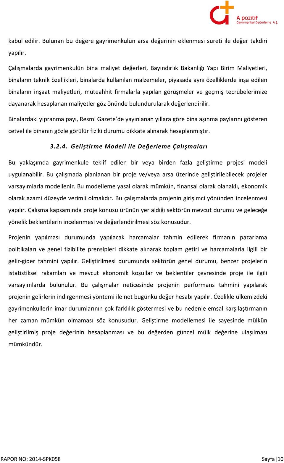 binaların inşaat maliyetleri, müteahhit firmalarla yapılan görüşmeler ve geçmiş tecrübelerimize dayanarak hesaplanan maliyetler göz önünde bulundurularak değerlendirilir.