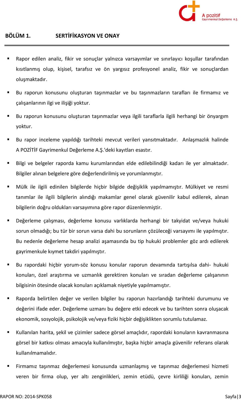 sonuçlardan oluşmaktadır. Bu raporun konusunu oluşturan taşınmazlar ve bu taşınmazların tarafları ile firmamız ve çalışanlarının ilgi ve ilişiği yoktur.