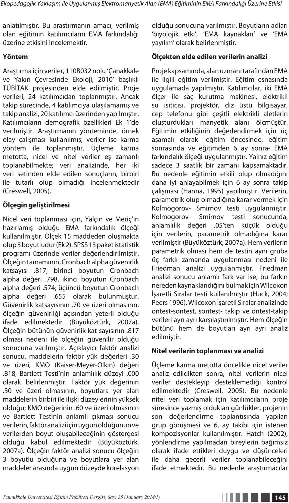 Yönte Araştıra için veriler, 110B032 nolu Çanakkale ve Yakın Çevresinde Ekoloji, 2010 başlıklı TÜBİTAK projesinden elde ediliştir. Proje verileri, 24 katılıcıdan toplanıştır.