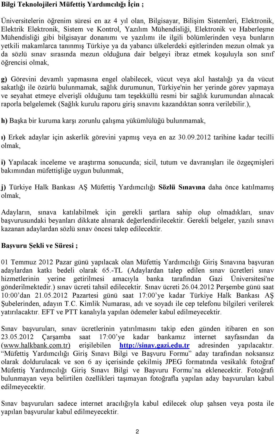 eşitlerinden mezun olmak ya da sözlü sınav sırasında mezun olduğuna dair belgeyi ibraz etmek koşuluyla son sınıf öğrencisi olmak, g) Görevini devamlı yapmasına engel olabilecek, vücut veya akıl