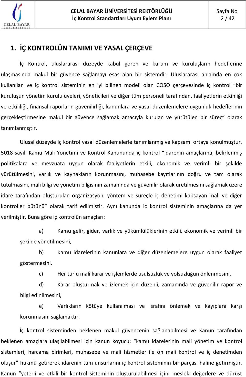 faaliyetlerin etkinliği ve etkililiği, finansal raporların güvenilirliği, kanunlara ve yasal düzenlemelere uygunluk hedeflerinin gerçekleştirmesine makul bir güvence sağlamak amacıyla kurulan ve