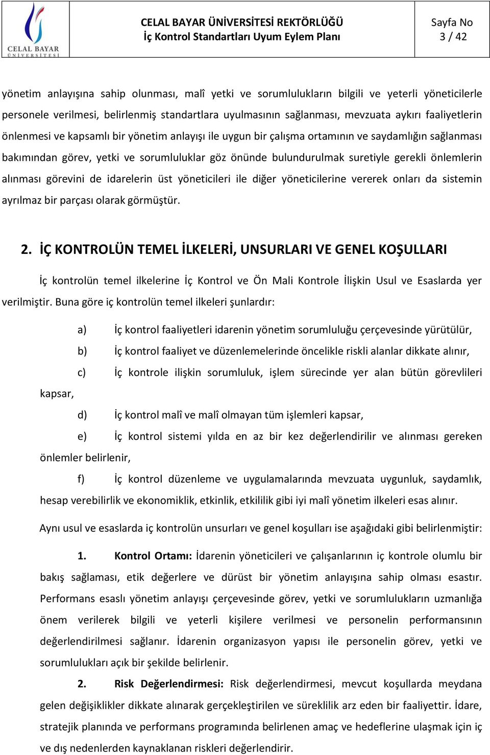 önlemlerin alınması görevini de idarelerin üst yöneticileri ile diğer yöneticilerine vererek onları da sistemin ayrılmaz bir parçası olarak görmüştür. 2.