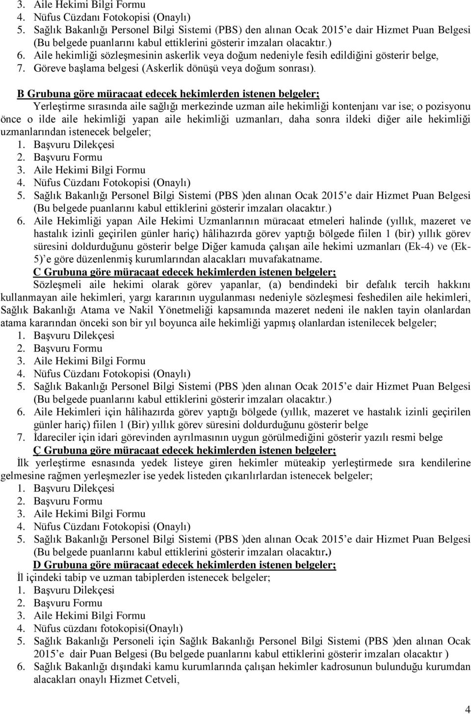 B Grubuna göre müracaat edecek hekimlerden istenen belgeler; Yerleştirme sırasında aile sağlığı merkezinde uzman aile hekimliği kontenjanı var ise; o pozisyonu önce o ilde aile hekimliği yapan aile