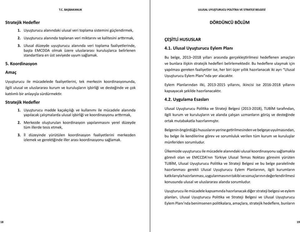 Koordinasyon Amaç Uyuşturucu ile mücadelede faaliyetlerini, tek merkezin koordinasyonunda, ilgili ulusal ve uluslararası kurum ve kuruluşların işbirliği ve desteğinde ve çok katılımlı bir anlayışla