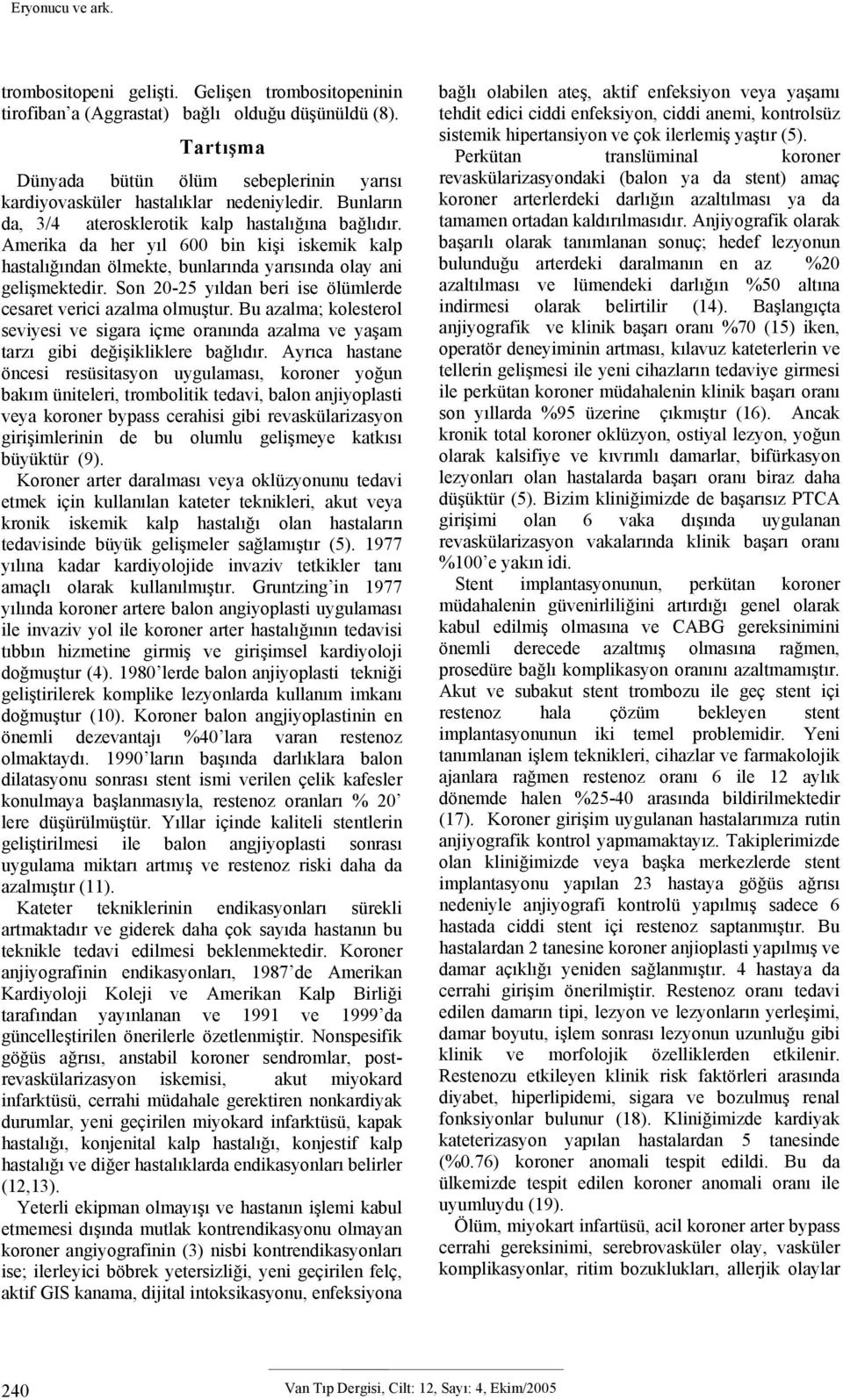 Son 20-25 yıldan beri ise ölümlerde cesaret verici azalma olmuştur. Bu azalma; kolesterol seviyesi ve sigara içme oranında azalma ve yaşam tarzı gibi değişikliklere bağlıdır.