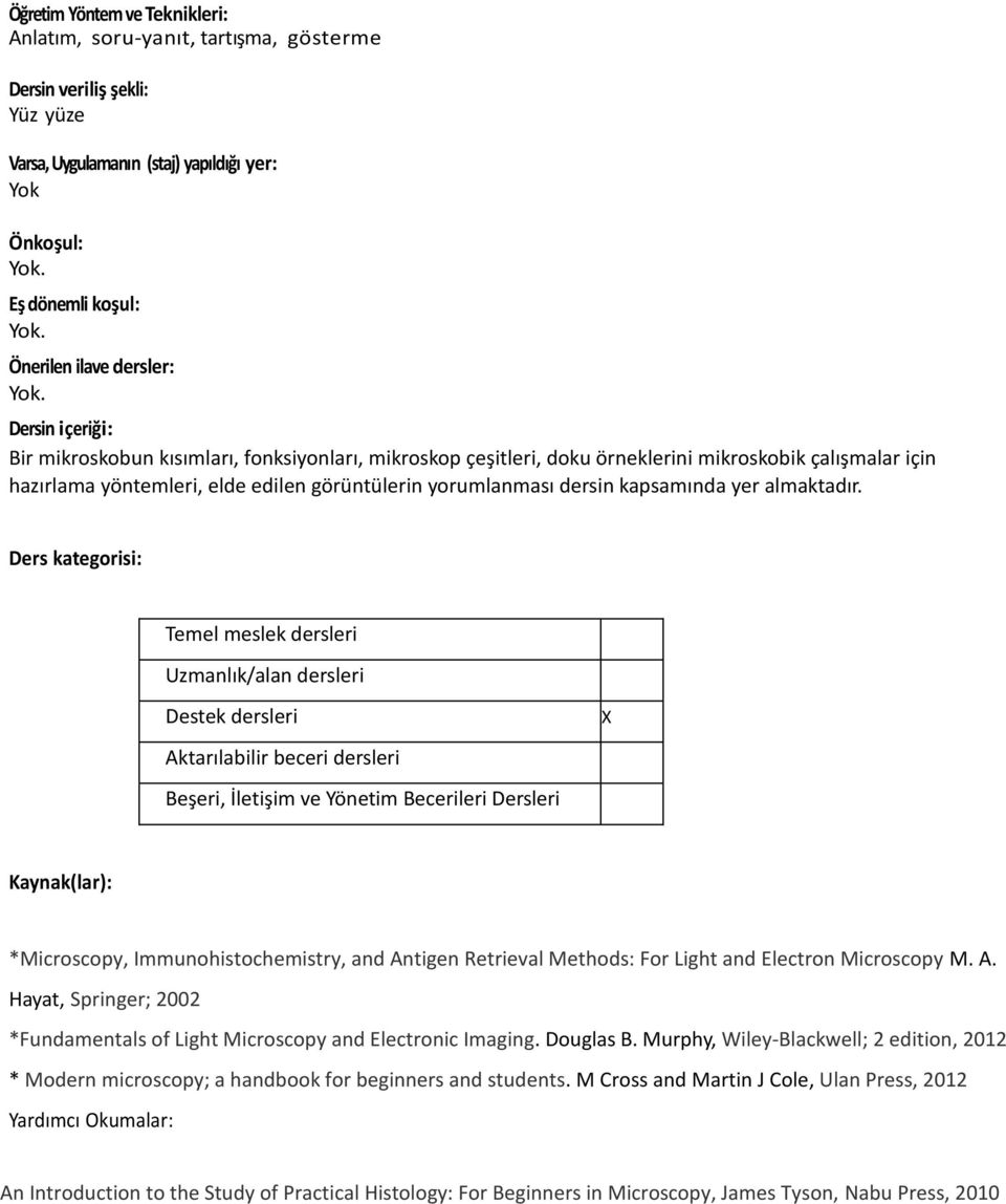 Dersin içeriği: Bir mikroskobun kısımları, fonksiyonları, mikroskop çeşitleri, doku örneklerini mikroskobik çalışmalar için hazırlama yöntemleri, elde edilen görüntülerin yorumlanması dersin