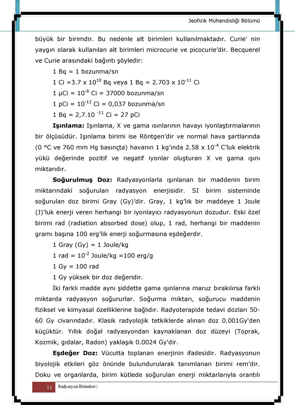 10-11 Ci = 27 pci Işınlama: Işınlama, X ve gama ısınlarının havayı iyonlaştırmalarının bir ölçüsüdür.