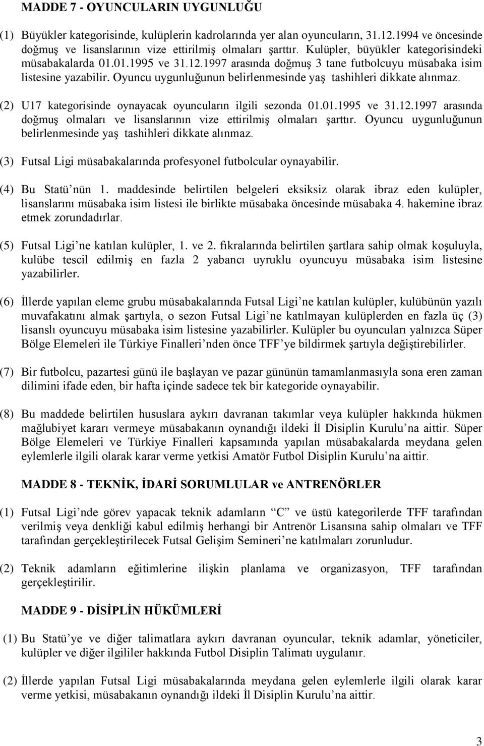 Oyuncu uygunluğunun belirlenmesinde yaş tashihleri dikkate alınmaz. (2) U17 kategorisinde oynayacak oyuncuların ilgili sezonda 01.01.1995 ve 31.12.