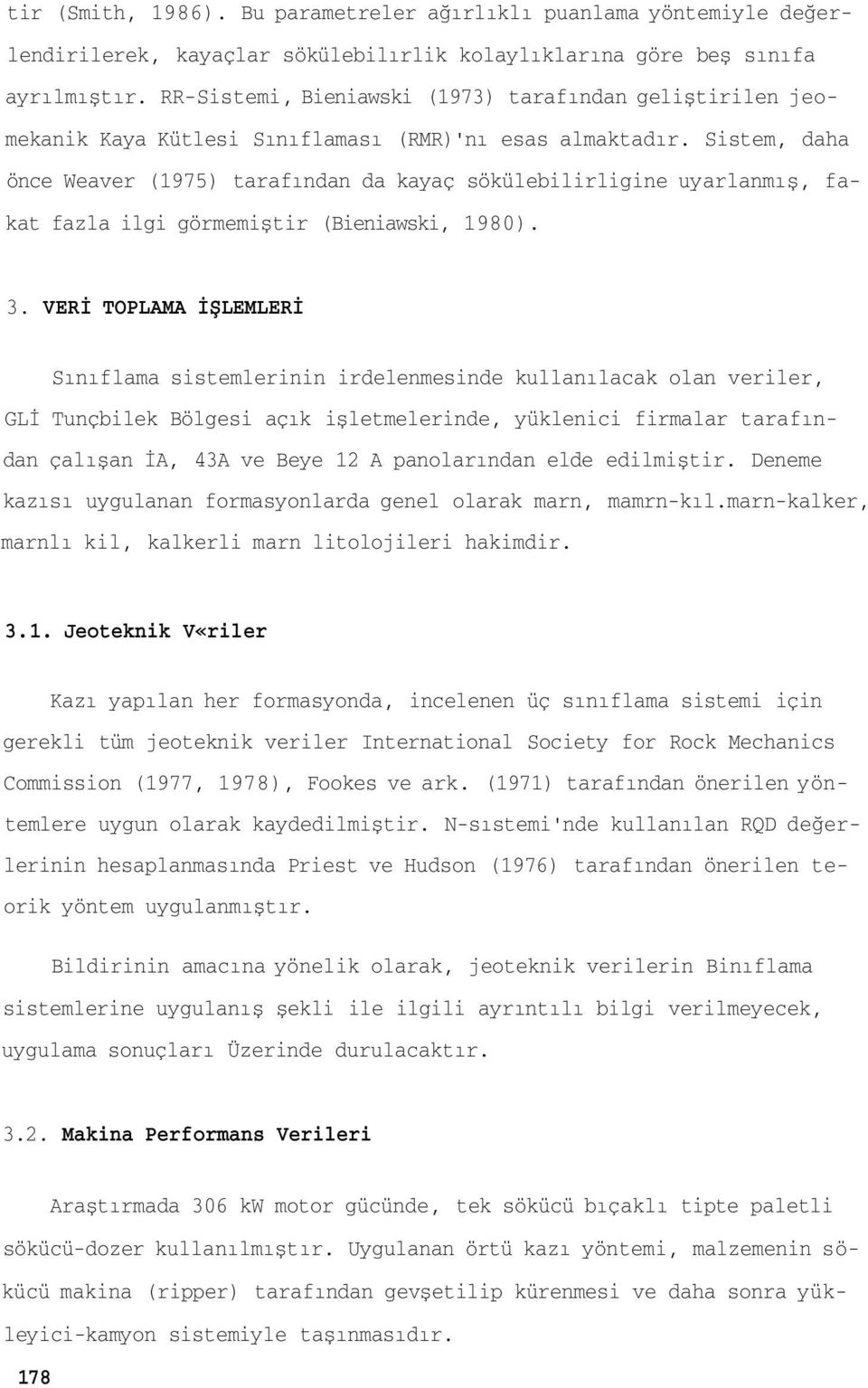 Sistem, daha önce Weaver (1975) tarafından da kayaç sökülebilirligine uyarlanmış, fakat fazla ilgi görmemiştir (Bieniawski, 1980). 3.