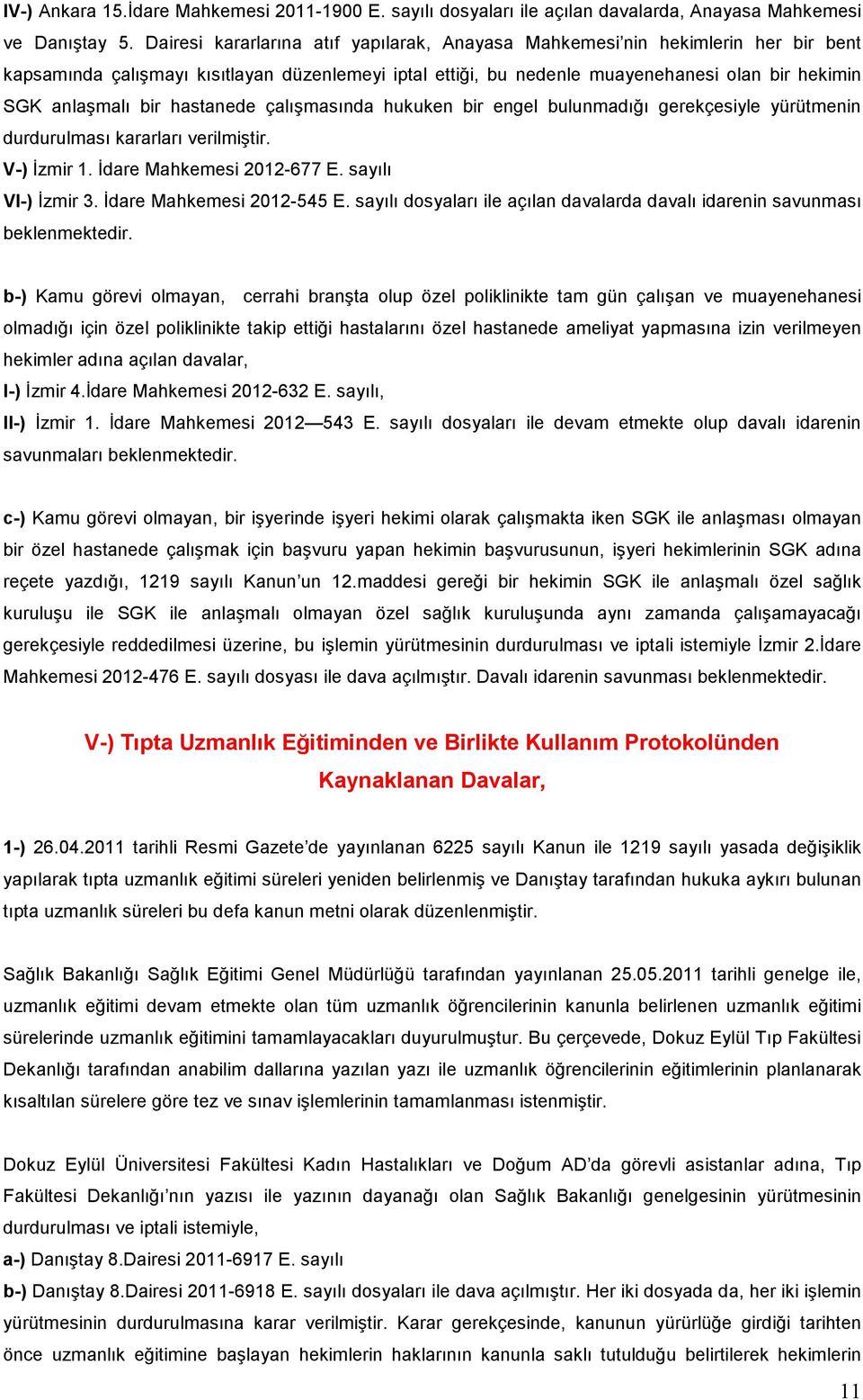 hastanede çalışmasında hukuken bir engel bulunmadığı gerekçesiyle yürütmenin durdurulması kararları verilmiştir. V-) İzmir 1. İdare Mahkemesi 2012-677 E. sayılı VI-) İzmir 3.