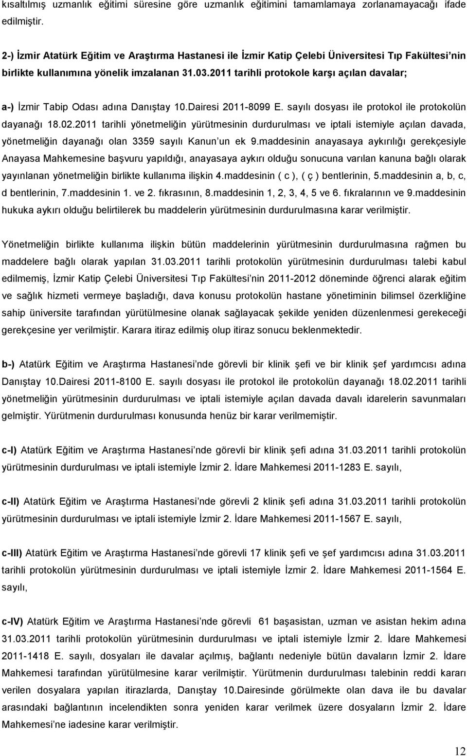 2011 tarihli protokole karşı açılan davalar; a-) İzmir Tabip Odası adına Danıştay 10.Dairesi 2011-8099 E. sayılı dosyası ile protokol ile protokolün dayanağı 18.02.