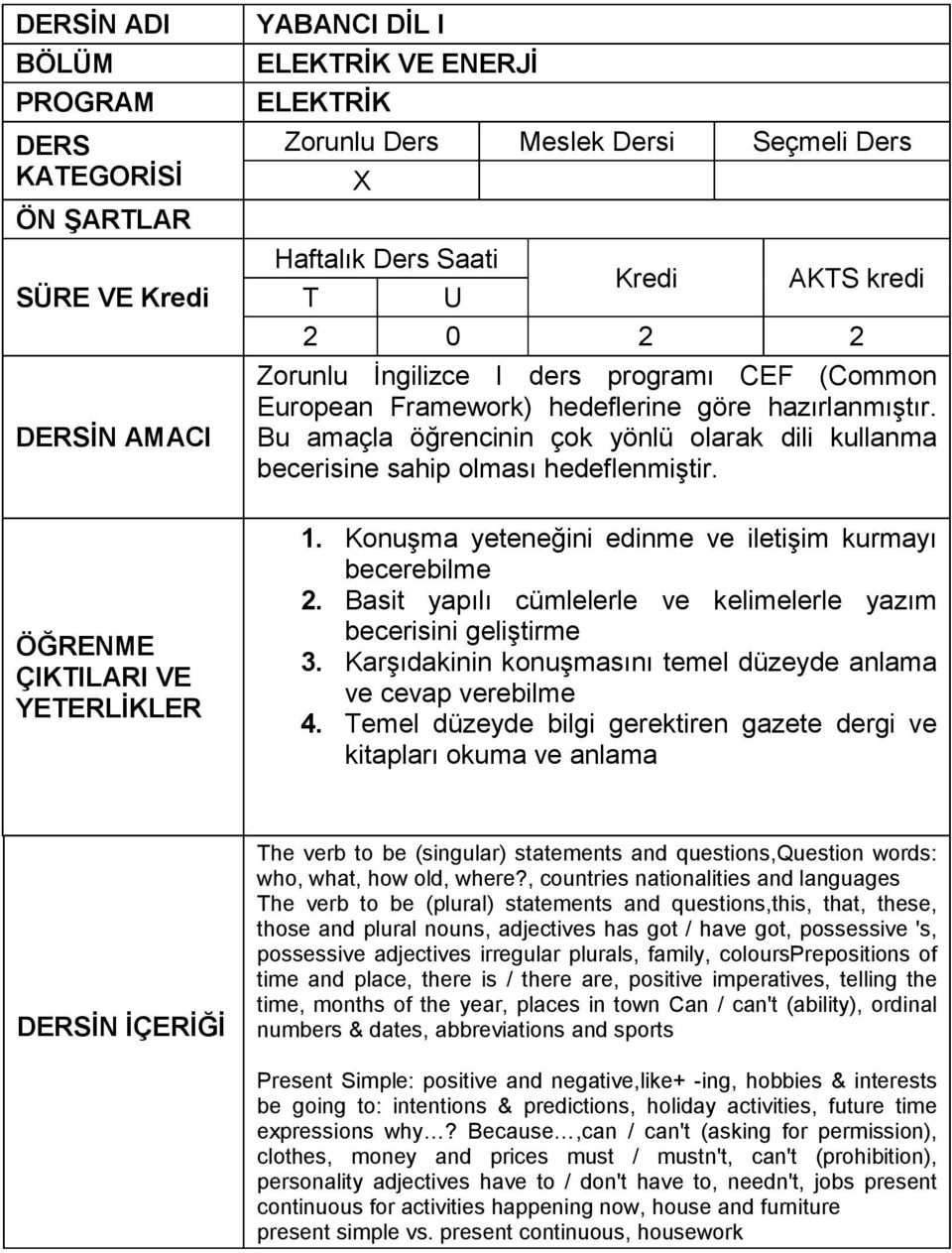 Basit yapılı cümlelerle ve kelimelerle yazım becerisini geliştirme 3. Karşıdakinin konuşmasını temel düzeyde anlama ve cevap verebilme 4.