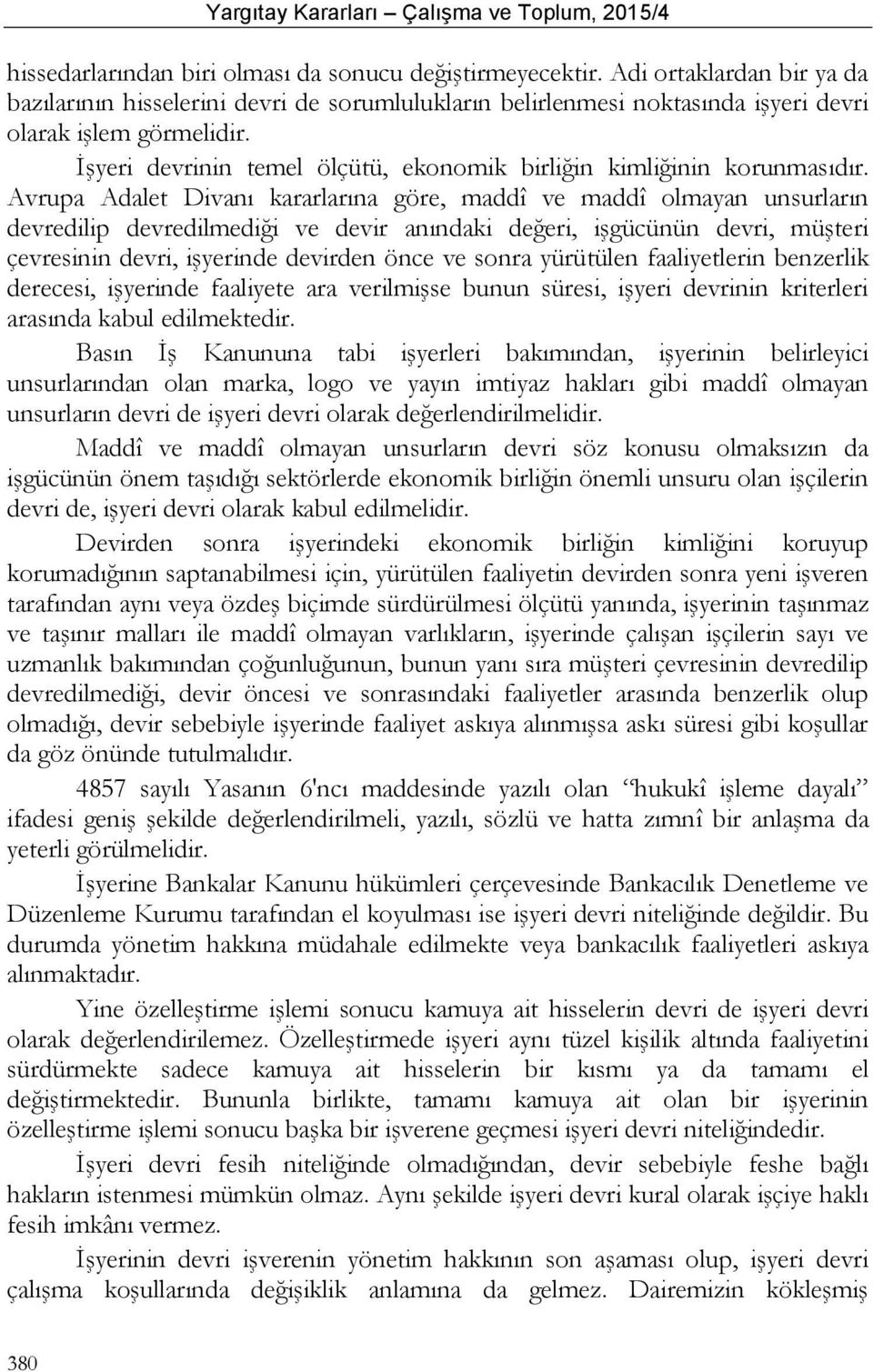 Avrupa Adalet Divanı kararlarına göre, maddî ve maddî olmayan unsurların devredilip devredilmediği ve devir anındaki değeri, işgücünün devri, müşteri çevresinin devri, işyerinde devirden önce ve