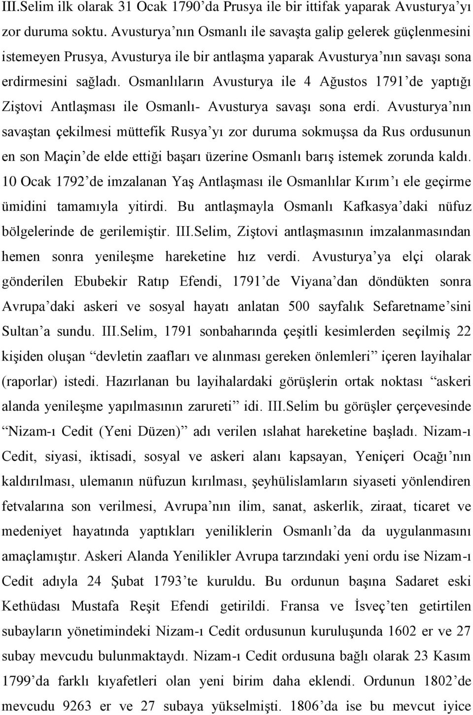 Osmanlıların Avusturya ile 4 Ağustos 1791 de yaptığı Ziştovi Antlaşması ile Osmanlı- Avusturya savaşı sona erdi.