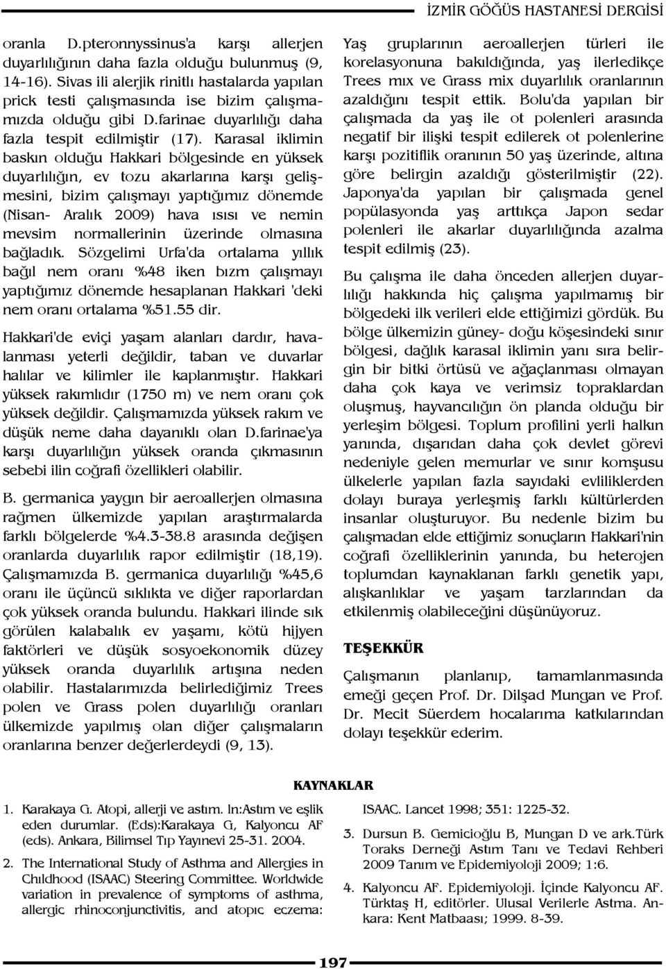 Karasal iklimin baskın olduğu Hakkari bölgesinde en yüksek duyarlılığın, ev tozu akarlarına karşı gelişmesini, bizim çalışmayı yaptığımız dönemde (Nisan- Aralık 2009) hava ısısı ve nemin mevsim