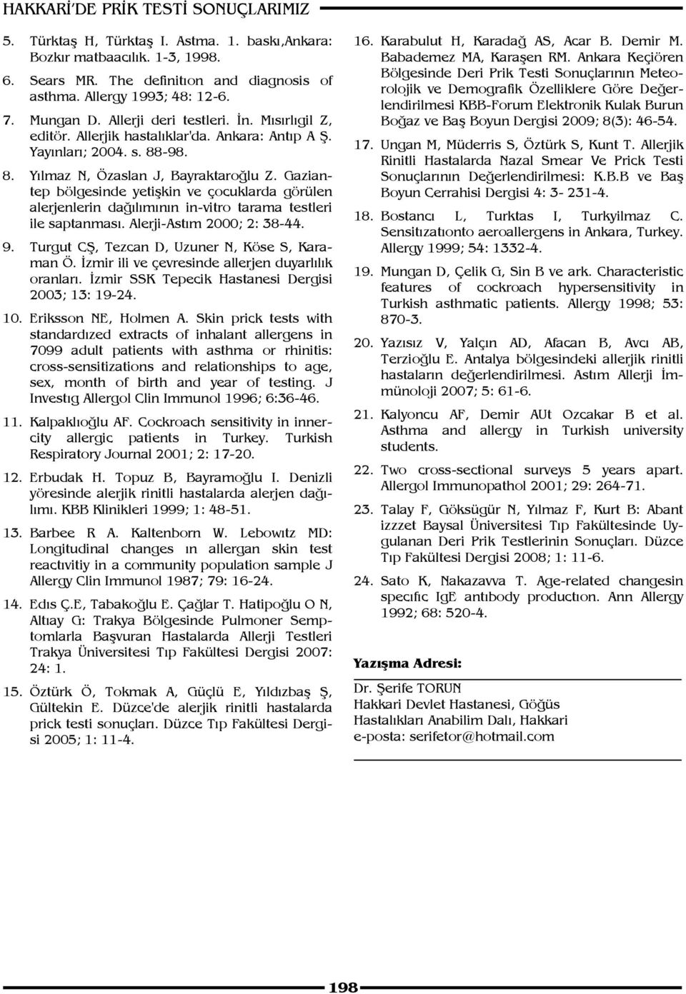 Gaziantep bölgesinde yetişkin ve çocuklarda görülen alerjenlerin dağılımının in-vitro tarama testleri ile saptanması. Alerji-Astım 2000; 2: 38-44. 9. Turgut CŞ, Tezcan D, Uzuner N, Köse S, Karaman Ö.