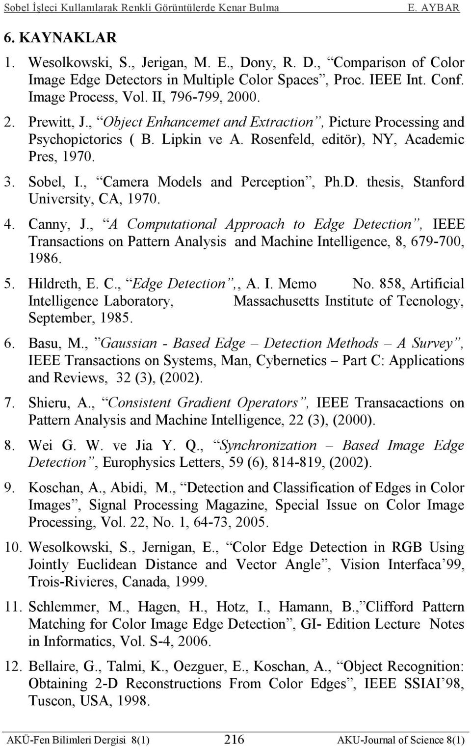 thesis, Stanford University, CA, 1970. 4. Canny, J., A Computational Approach to Edge Detection, IEEE Transactions on Pattern Analysis and Machine Intelligence, 8, 679-700, 1986. 5. Hildreth, E. C., Edge Detection,, A.