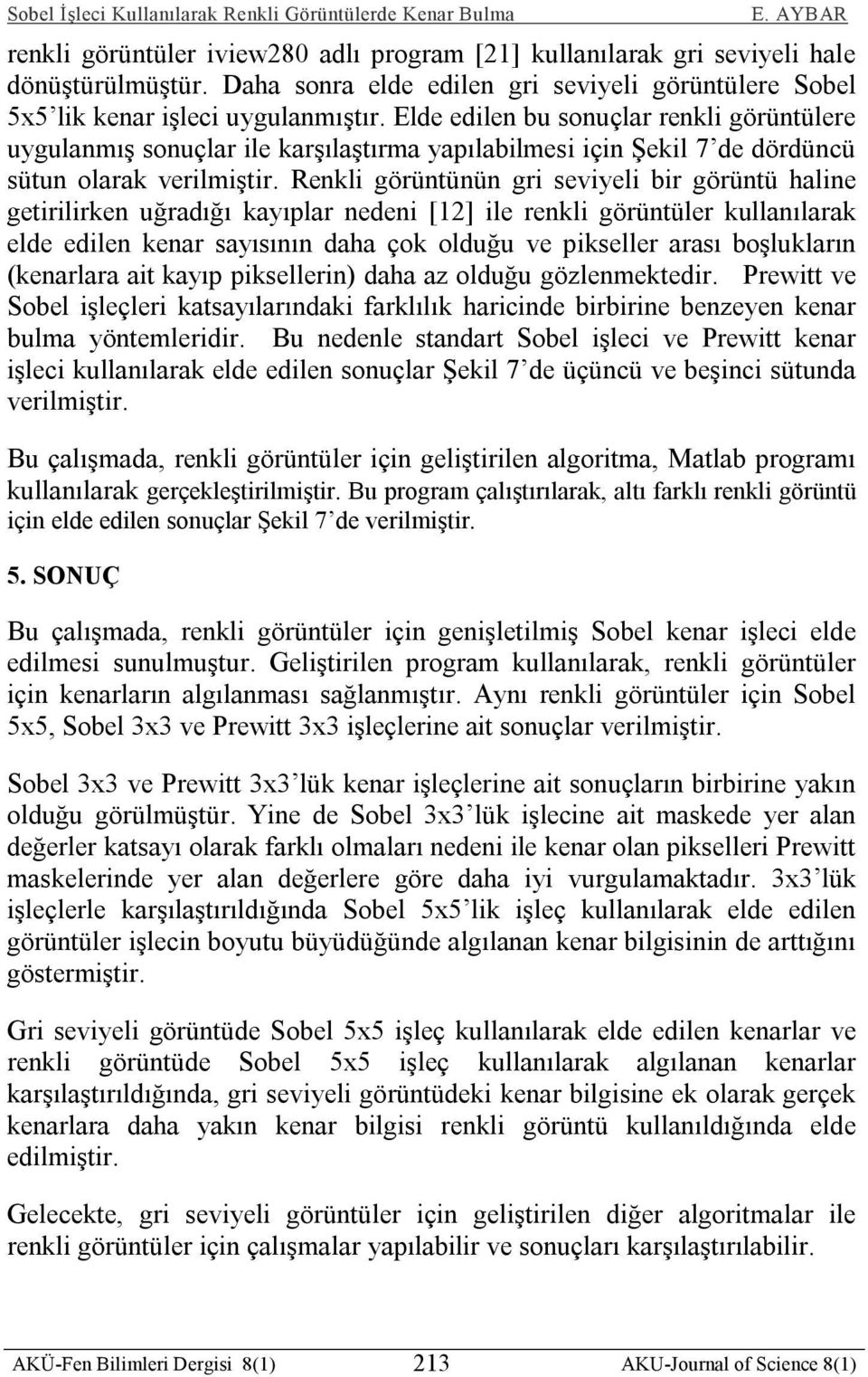 Renkli görüntünün gri seviyeli bir görüntü haline getirilirken uğradığı kayıplar nedeni [12] ile renkli görüntüler kullanılarak elde edilen kenar sayısının daha çok olduğu ve pikseller arası